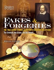 Fakes and Forgeries: The True Crime Stories of History's Greatest Deceptions: The Criminals, the Scams, and the Victims