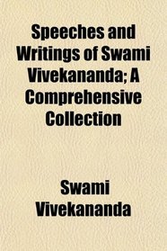 Speeches and Writings of Swami Vivekananda; A Comprehensive Collection