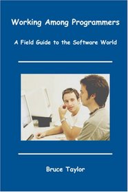 Working Among Programmers: A Field Guide to the Software World