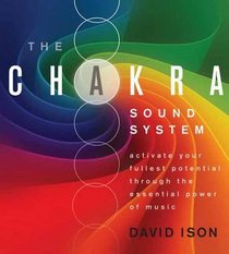 The Chakra Sound System: Activate Your Fullest Potential Through the Essential Power of Music