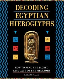 Decoding Egyptian Hieroglyphs: How to Read the Sacred Language of the Pharoahs