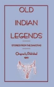 Old Indian Legends - Stories from the Dakotas (Myths, Legend and Folk Tales from Around the World)