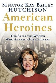 American Heroines : The Spirited Women Who Shaped Our Country