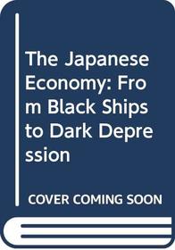 The Japanese Economy: From Black Ships to Black Depression