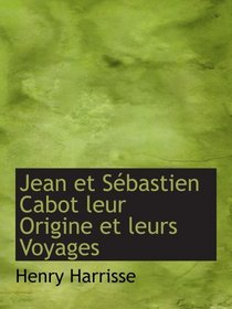 Jean et Sbastien Cabot leur Origine et leurs Voyages