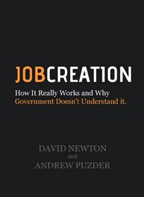 Job Creation: How It Really Works and Why Government Doesn't Understand It (Job Creation USA, Volume 1)