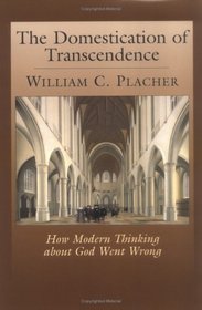 The Domestication of Transcendence: How Modern Thinking About God Went Wrong