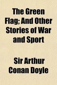 The Green Flag; And Other Stories of War and Sport