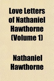 Love Letters of Nathaniel Hawthorne (Volume 1)