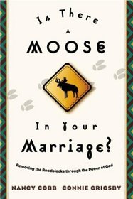 Is There a Moose in Your Marriage? : Removing the Roadblocks through the Power of God