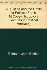 Augustine and the Limits of Politics (Frank M. Covey, Jr. Loyola Lectures in Political Analysis)