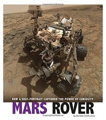 Mars Rover: How a Self-Portrait Captured the Power of Curiosity (Captured Science History)