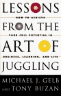 Lessons From The Art Of Juggling : How to Achieve Your Full Potential in Business, Learning, and Life