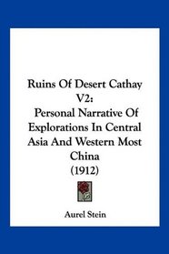 Ruins Of Desert Cathay V2: Personal Narrative Of Explorations In Central Asia And Western Most China (1912)