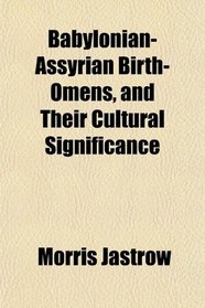 Babylonian-Assyrian Birth-Omens, and Their Cultural Significance