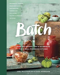 Batch: Over 200 Recipes, Tips and Techniques for a Well Preserved Kitchen