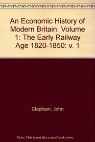 An Economic History of Modern Britain: The Early Railway Age 1820-1850 (v. 1)
