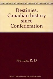 Destinies: Canadian history since Confederation