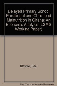 Delayed Primary School Enrollment and Childhood Malnutrition in Ghana: An Economic Analysis (Lsms Working Papers)