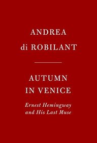 Autumn in Venice: Ernest Hemingway and His Last Muse