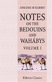 Notes on the Bedouins and Wahbys: Collected during his travels in the East. Volume 1