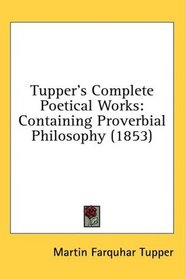 Tupper's Complete Poetical Works: Containing Proverbial Philosophy (1853)