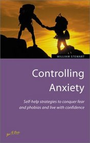 Controlling Anxiety: Self-Help Strategies to Conquer Fear and Phobias and Live With Confidence (How to Books (Midpoint))