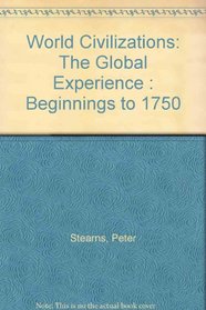 World Civilizations: The Global Experience : Beginnings to 1750