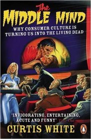 The Middle Mind: Why Consumer Culture is Turning Us into the Living Dead