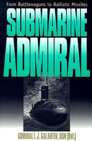 Submarine Admiral: From Battlewagons to Ballistic Missiles