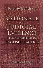Rationale of Judicial Evidence, Specially Applied to English Practice: Volume 3