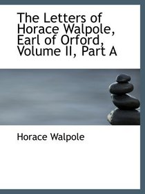 The Letters of Horace Walpole, Earl of Orford, Volume II, Part A