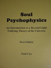 Soul Psychophysics - An Introduction to a Beyond Light Unifying Theory of the Universe
