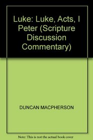 LUKE: LUKE, ACTS, I PETER (SCRIPTURE DISCUSSION COMMENTARY)