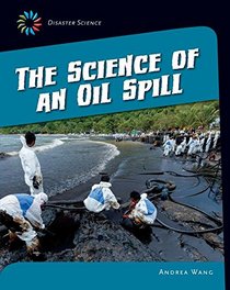 The Science of an Oil Spill (21st Century Skills Library: Disaster Science)
