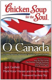 Chicken Soup for the Soul: O Canada: 101 Heartwarming and Inspiring Stories by and for Canadians (Chicken Soup for the Soul (Quality Paper))