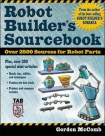 Robot Builder's Sourcebook : Over 2,500 Sources for Robot Parts