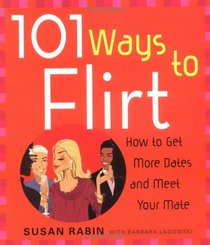 101 Ways to Flirt: How to Get More Dates and Meet Your Mate