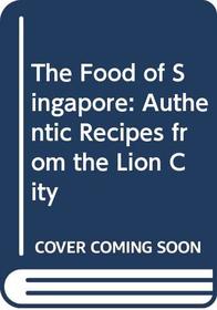 The Food of Singapore: Authentic Recipes from the Lion City