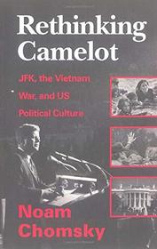 Rethinking Camelot: JFK, the Vietnam War, and US Political Culture