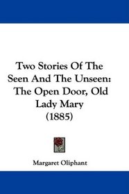 Two Stories Of The Seen And The Unseen: The Open Door, Old Lady Mary (1885)