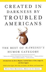 Created in Darkness by Troubled Americans : The Best of McSweeney's Humor Category