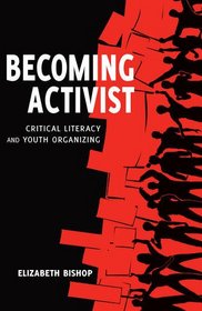 Becoming Activist: Critical Literacy and Youth Organizing (Critical Praxis and Curriculum Guides)