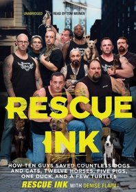 Rescue Ink: How Ten Guys Saved Countless Dogs and Cats, Twelve Horses, Five Pigs, One Duck, and a Few Turtles (Library Edition)