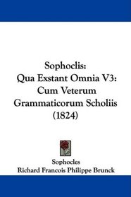 Sophoclis: Qua Exstant Omnia V3: Cum Veterum Grammaticorum Scholiis (1824)