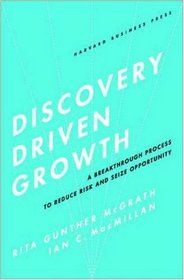 Discovery-Driven Growth: A Breakthrough Process to Reduce Risk and Seize Opportunity
