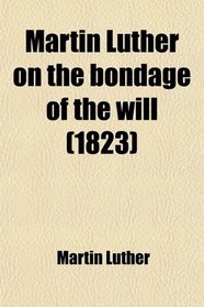 Martin Luther on the bondage of the will (1823)