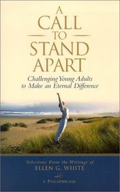 A Call to Stand Apart: Challenging Young Adults to Make an Eternal Difference (Selections from the Writings of Ellen G. White)