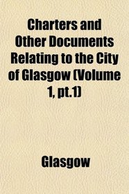 Charters and Other Documents Relating to the City of Glasgow (Volume 1, pt.1)