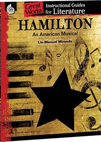 Hamilton: An American Musical: An Instructional Guide for Literature (Great Works)